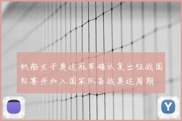 帆船女子奥运冠军确认复出征战国际赛并加入国家队备战奥运周期