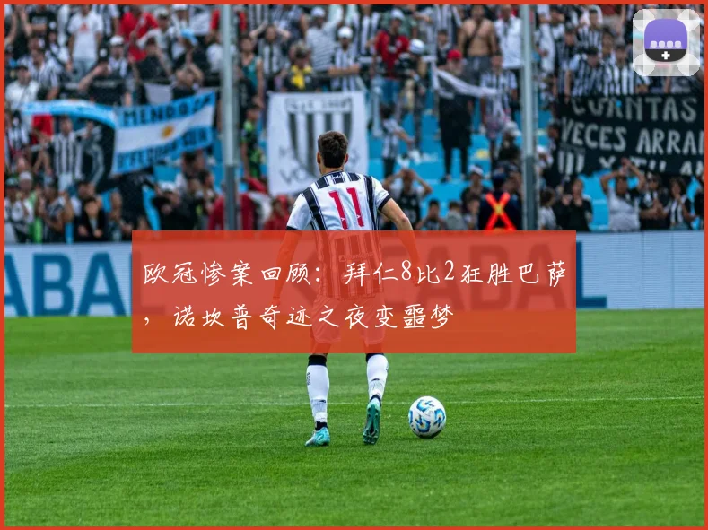 欧冠惨案回顾：拜仁8比2狂胜巴萨，诺坎普奇迹之夜变噩梦