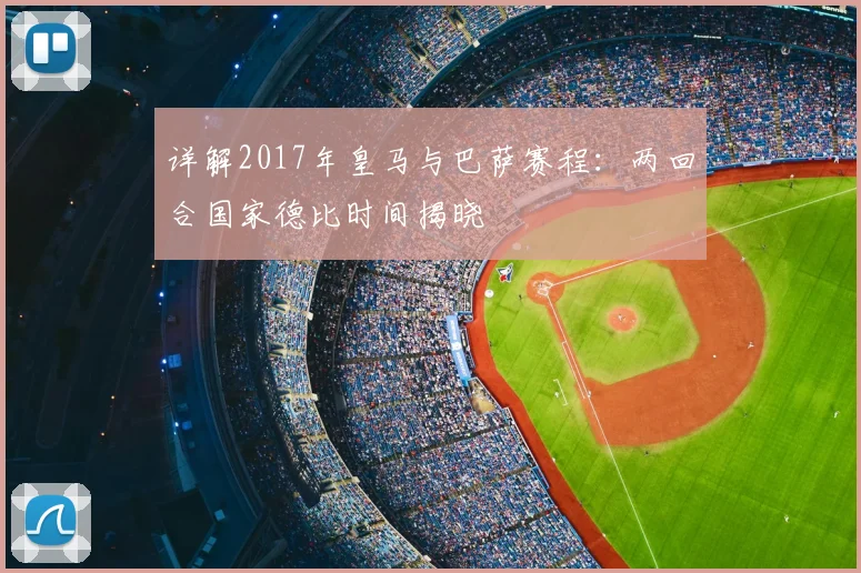 详解2017年皇马与巴萨赛程：两回合国家德比时间揭晓